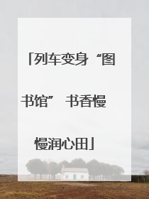 列车变身“图书馆” 书香慢慢润心田